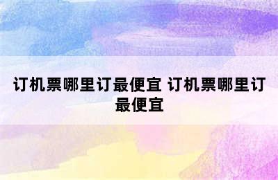 订机票哪里订最便宜 订机票哪里订最便宜